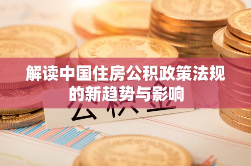 蒲县解读中国住房公积政策法规的新趋势与影响