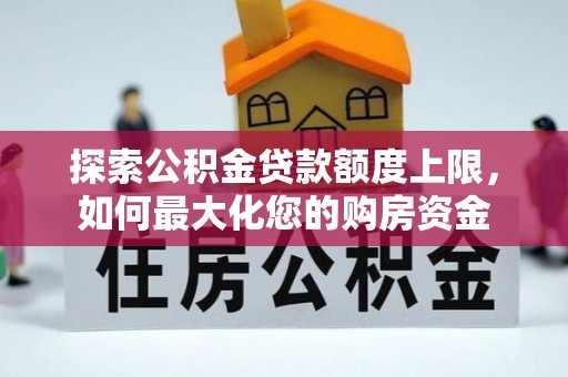 蒲县探索公积金贷款额度上限，如何最大化您的购房资金