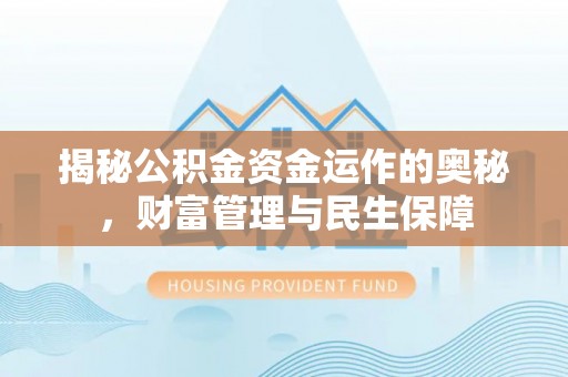 蒲县揭秘公积金资金运作的奥秘，财富管理与民生保障