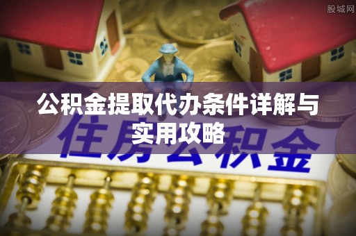蒲县公积金提取代办条件详解与实用攻略