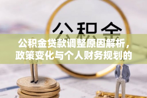 蒲县公积金贷款调整原因解析，政策变化与个人财务规划的影响