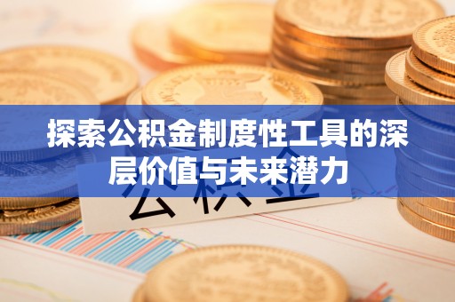 蒲县探索公积金制度性工具的深层价值与未来潜力