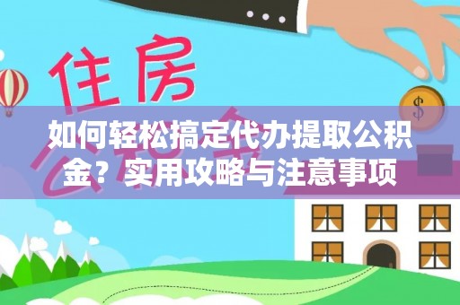 蒲县如何轻松搞定代办提取公积金？实用攻略与注意事项