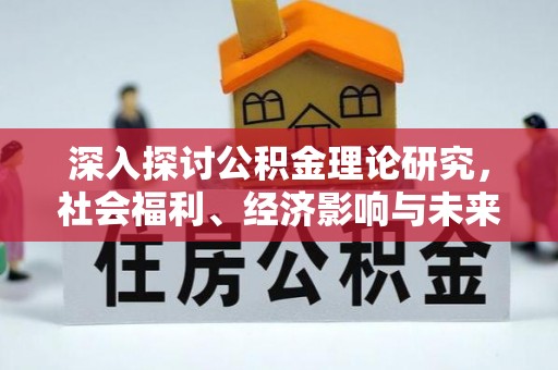 蒲县深入探讨公积金理论研究，社会福利、经济影响与未来展望