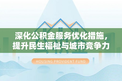 蒲县深化公积金服务优化措施，提升民生福祉与城市竞争力