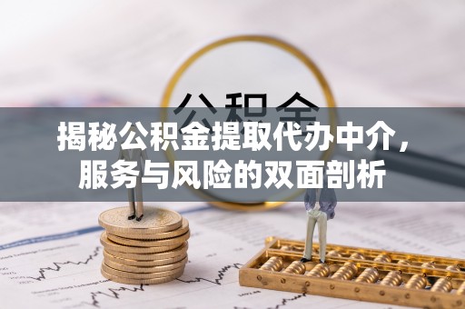 蒲县揭秘公积金提取代办中介，服务与风险的双面剖析