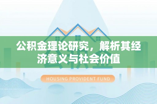 蒲县公积金理论研究，解析其经济意义与社会价值