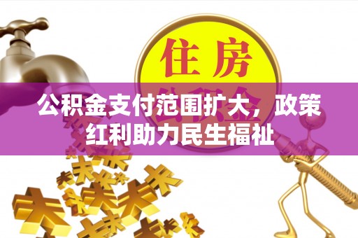 蒲县公积金支付范围扩大，政策红利助力民生福祉