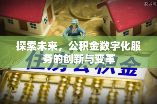 蒲县探索未来，公积金数字化服务的创新与变革