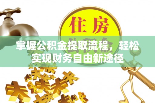 蒲县掌握公积金提取流程，轻松实现财务自由新途径