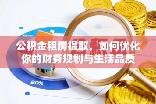 蒲县公积金租房提取，如何优化你的财务规划与生活品质